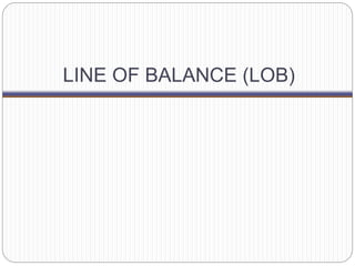 LINE OF BALANCE (LOB)
 