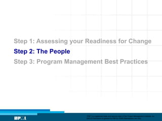 Step 1: Assessing your Readiness for Change
Step 2: The People
Step 3: Program Management Best Practices




             ...