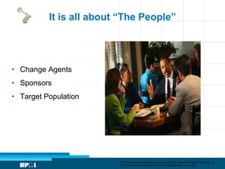 It is all about “The People”




• Change Agents
• Sponsors
• Target Population




                         ―PMI‖ is a re...