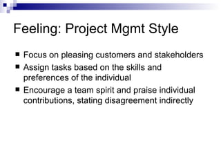 Feeling: Project Mgmt Style
   Focus on pleasing customers and stakeholders
   Assign tasks based on the skills and
    ...