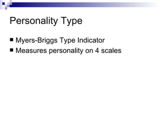 Personality Type
 Myers-Briggs Type Indicator
 Measures personality on 4 scales
 