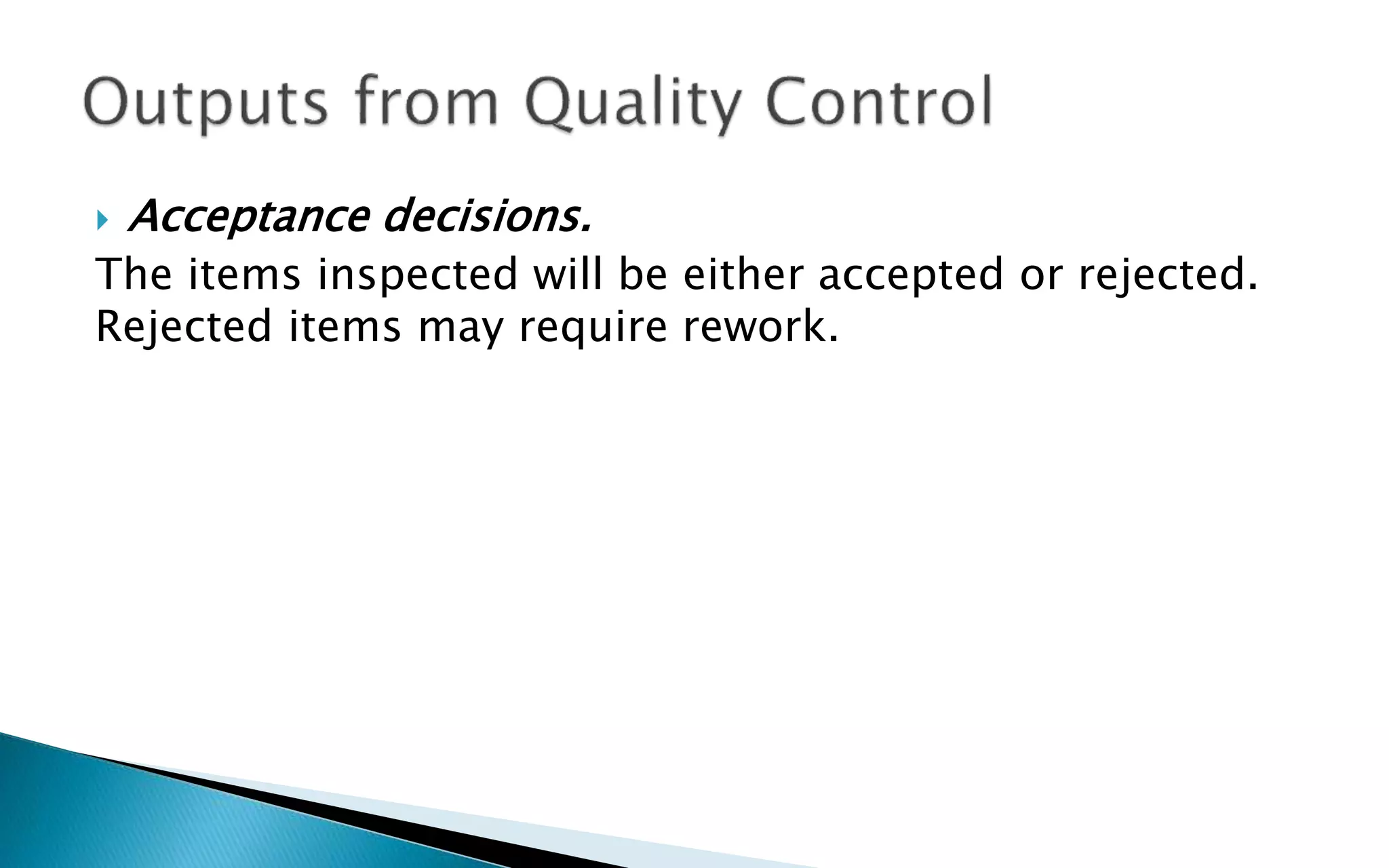  Acceptance decisions.
The items inspected will be either accepted or rejected.
Rejected items may require rework.
 
