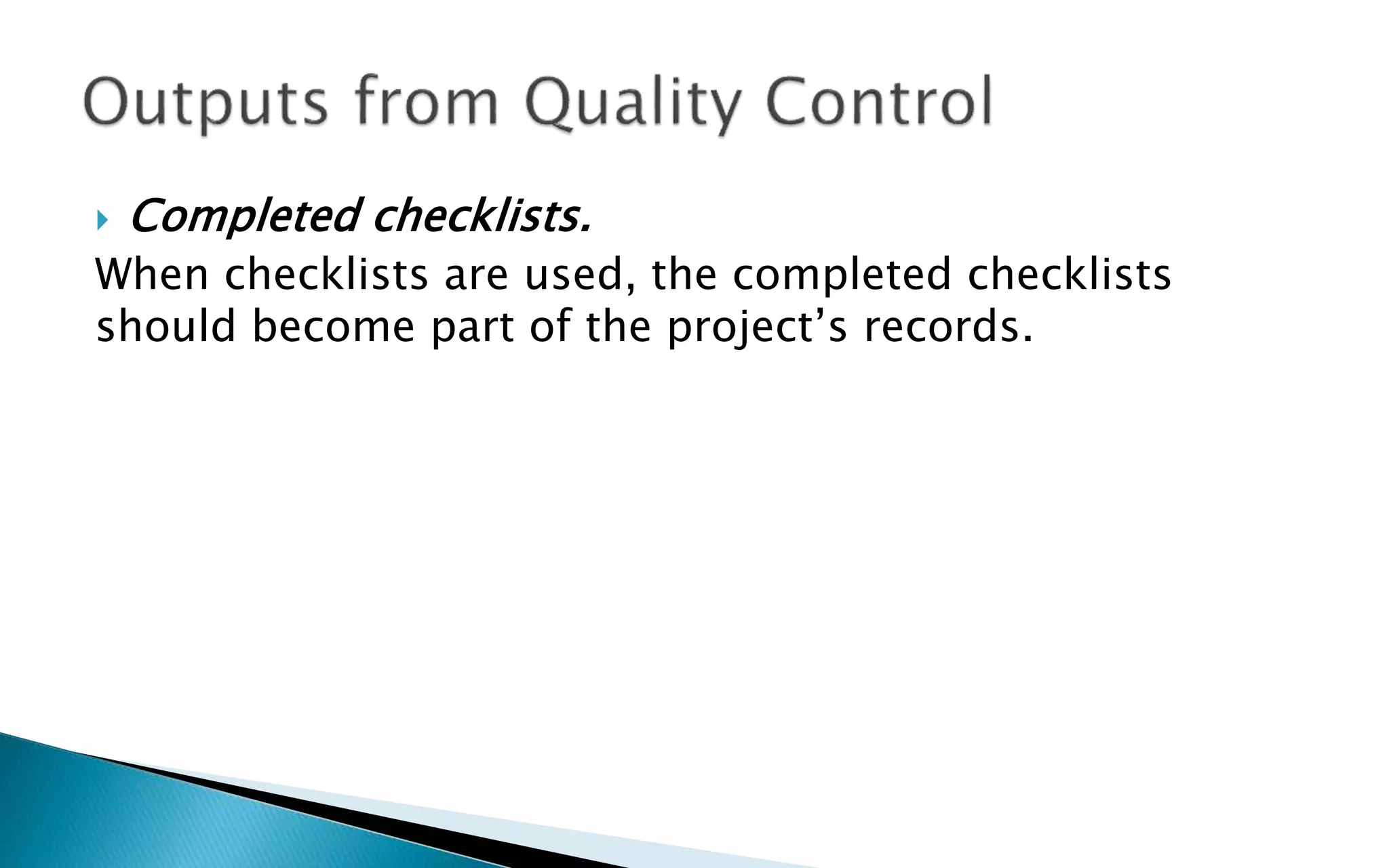  Completed checklists.
When checklists are used, the completed checklists
should become part of the project’s records.
 
