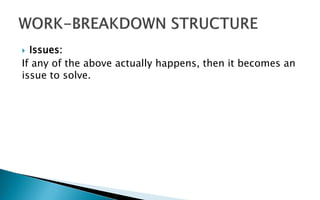  Issues:
If any of the above actually happens, then it becomes an
issue to solve.
 