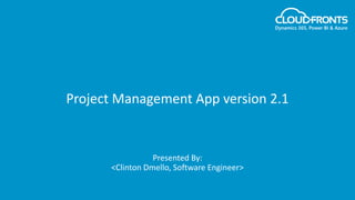 Project Management App version 2.1
Presented By:
<Clinton Dmello, Software Engineer>
 