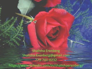 Shalisha Erenberg
Shalisha.Erenberg@gmail.com
773-701-0232
https://www.linkedin.com/in/shalishaerenberg/
 