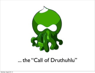 ... the “Call of Druthuhlu”
Saturday, August 23, 14
 
