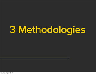 3 Methodologies
Saturday, August 23, 14
 