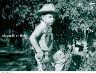 anyjazz65 on ﬂickr
Saturday, August 23, 14
 