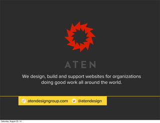 atendesigngroup.com @atendesign
We design, build and support websites for organizations
doing good work all around the world.
Saturday, August 23, 14
 