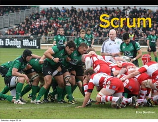 Scrum
Eoin Gardiner
Saturday, August 23, 14
 