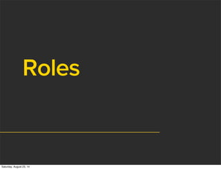 Roles
Saturday, August 23, 14
 