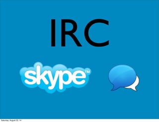 IRC
Saturday, August 23, 14
 