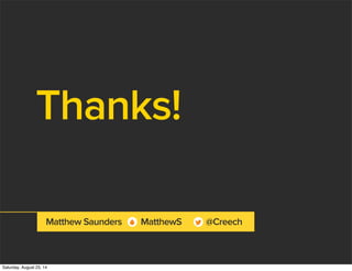 Thanks!
Matthew Saunders @CreechMatthewS
Saturday, August 23, 14
 