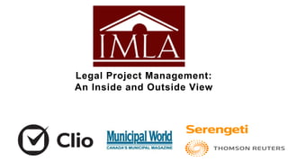 Legal Project Management: 
An Inside and Outside View 
 