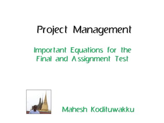 Project Management
Important Equations for the
Final and Assignment Test
Mahesh Kodituwakku
 