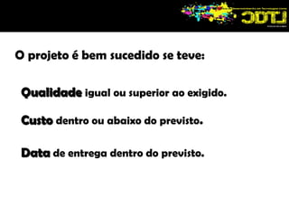  Manter um sistema            é atividade	Projeto é todo empreendimento:	não repetitivo,