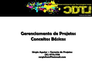 Gerenciamento de ProjetosConceitos Básicos Sérgio Aguiar – Gerente de Projetos (81) 9773.1758 sergiofnm@hotmail.com 