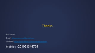 Thanks
For Contact
Email : alhassanamin20@gmail.com
LinkedIn : https://eg.linkedin.com/in/alhassanamin
Mobile : +
 