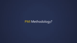 PMI Methodology?
 