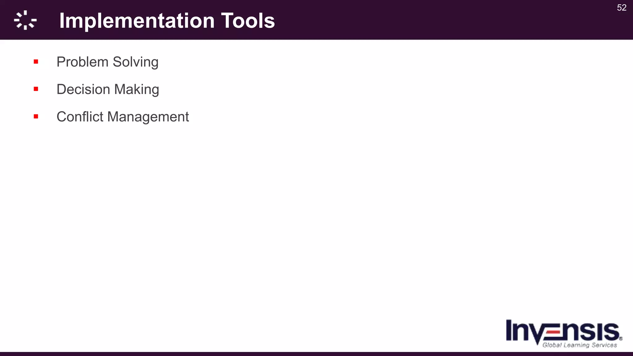 52
Implementation Tools
 Problem Solving
 Decision Making
 Conflict Management
 