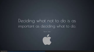 Image retrieved from https://quotefancy.com/quote/267711/Steve-Jobs-Deciding-what-not-to-do-is-as-important-as-deciding-what-to-do
 