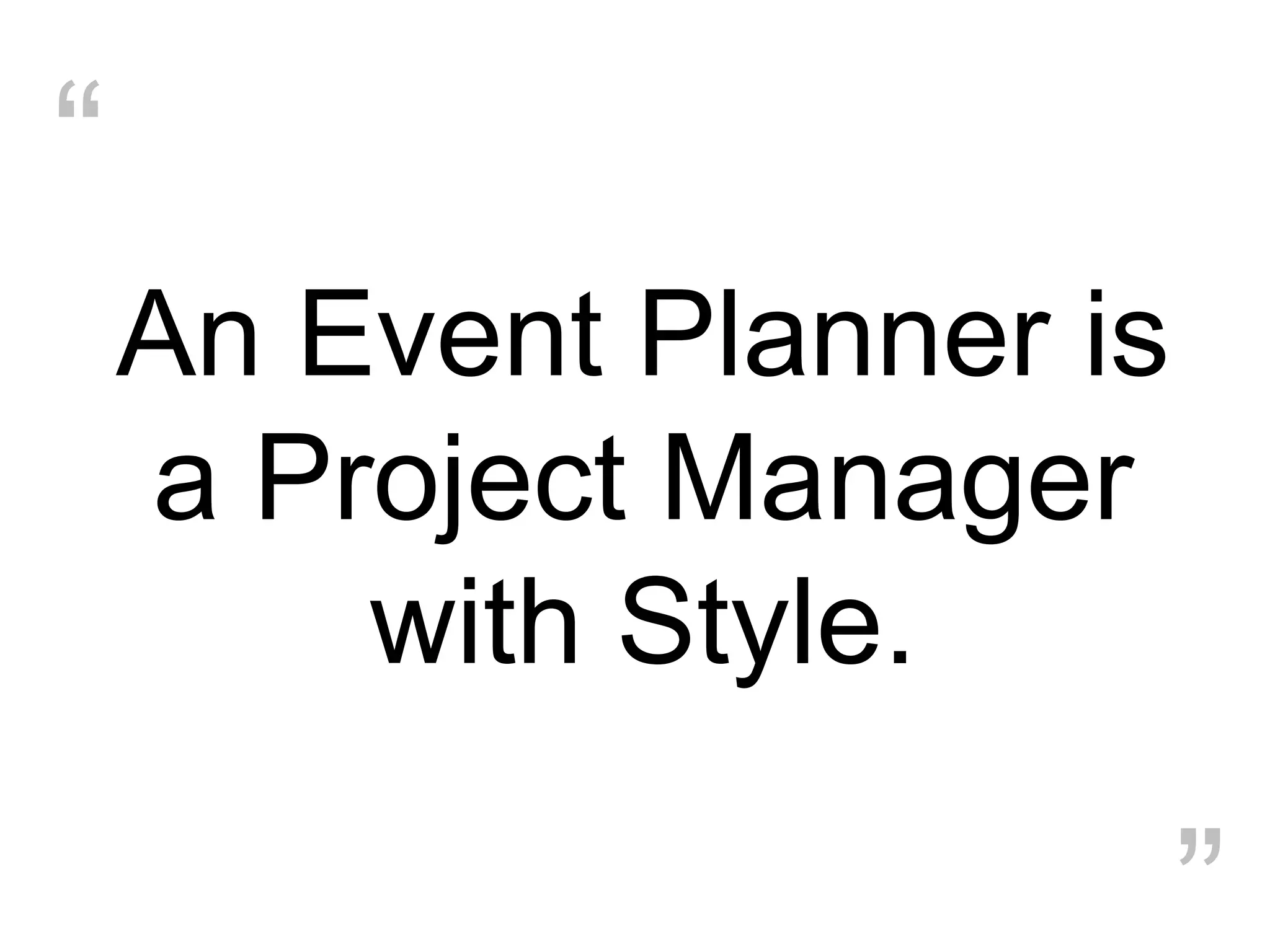 “
An Event Planner is
a Project Manager
with Style.

“

 