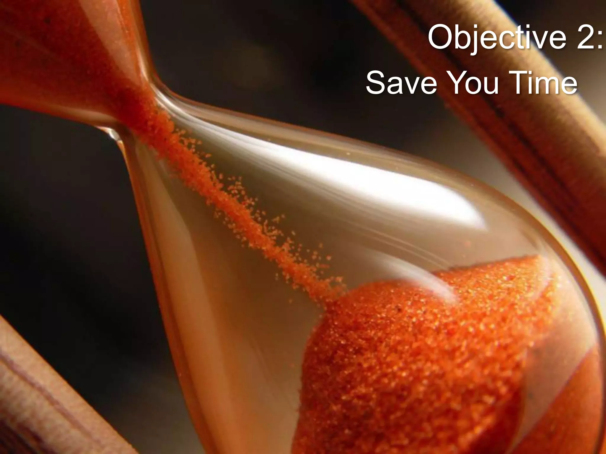 Objective 2:
Save You Time

 