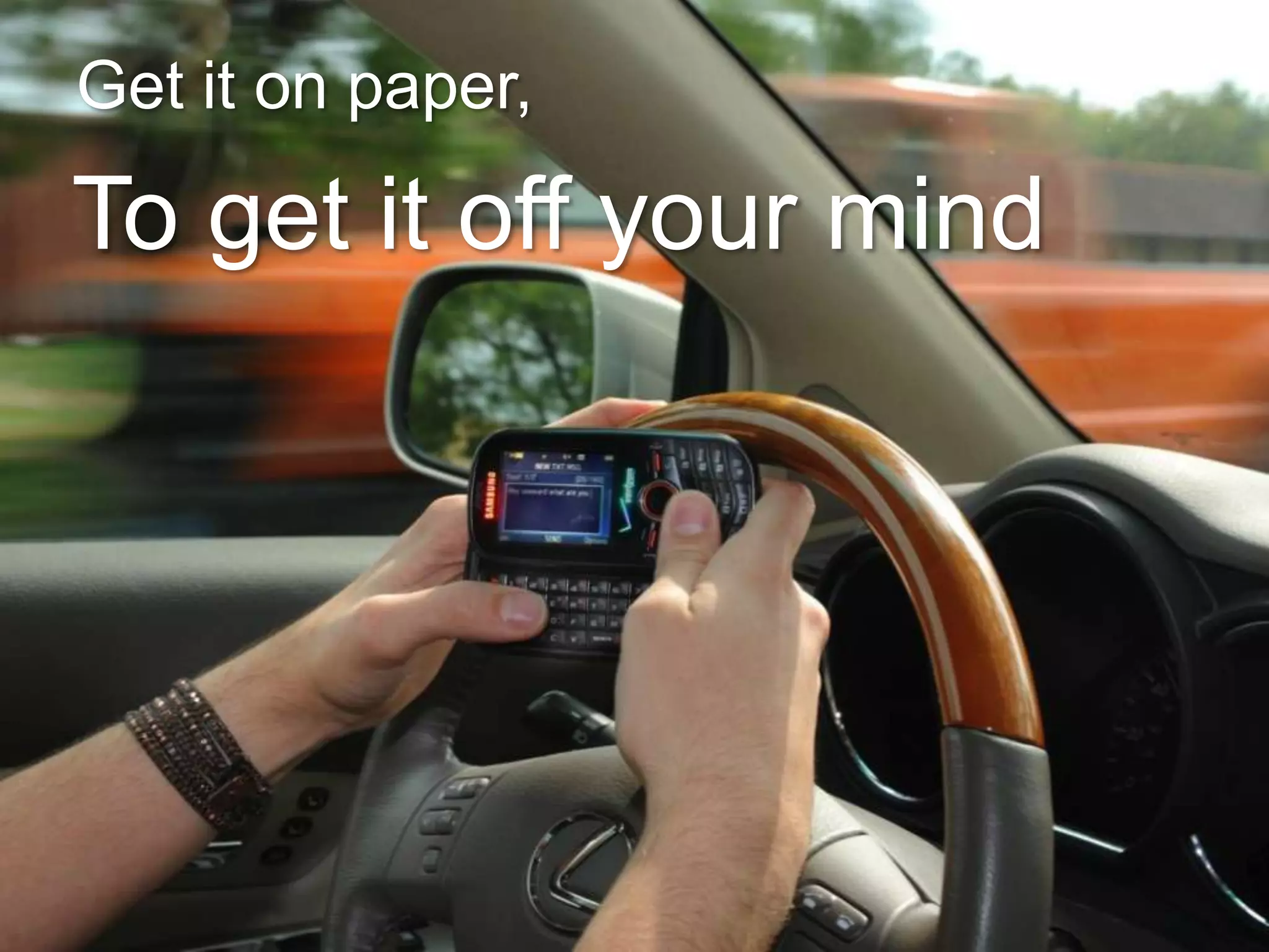 Get it on paper,

To get it off your mind

 