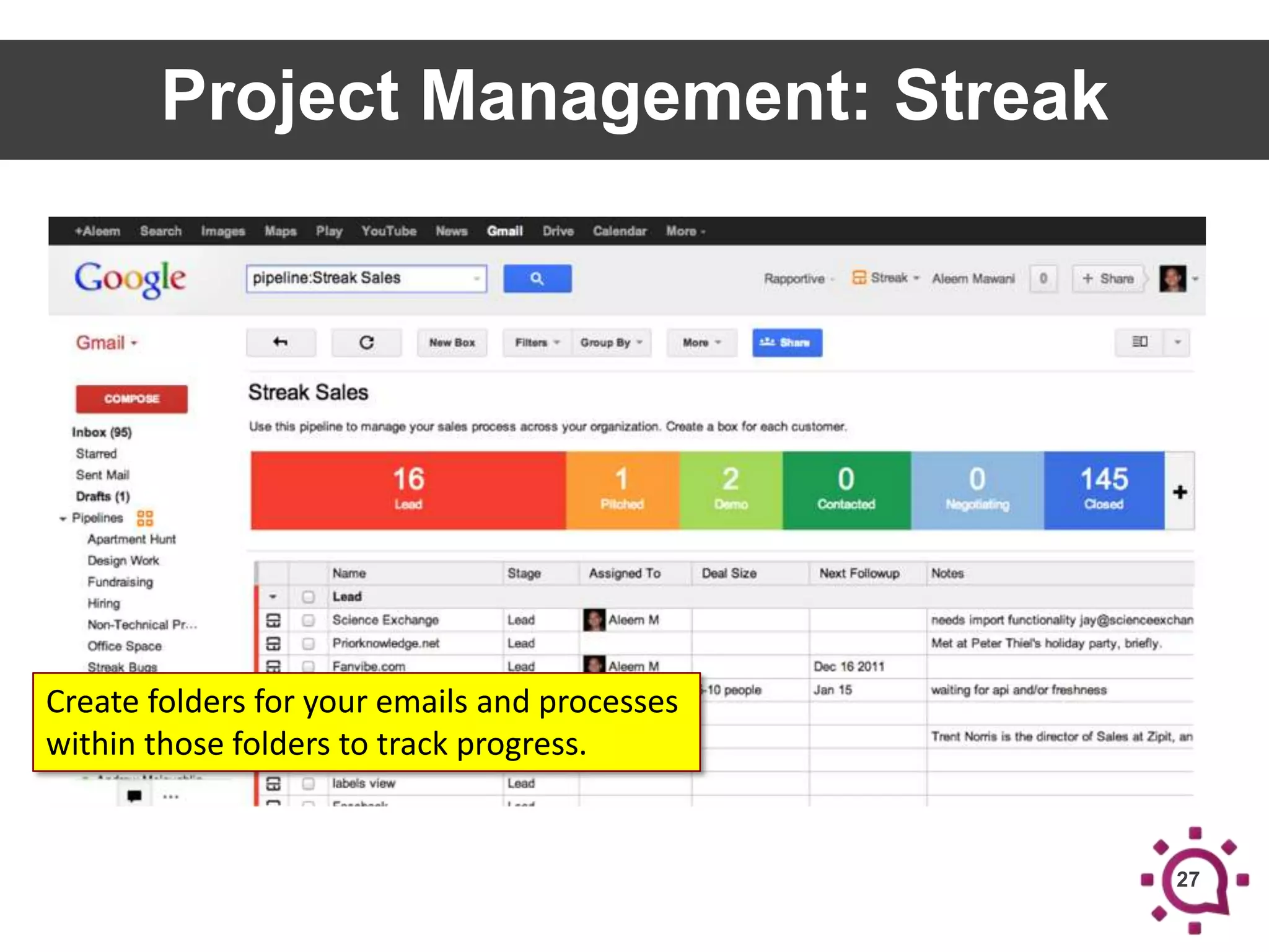 Project Management: Streak

Create folders for your emails and processes
within those folders to track progress.

27

 