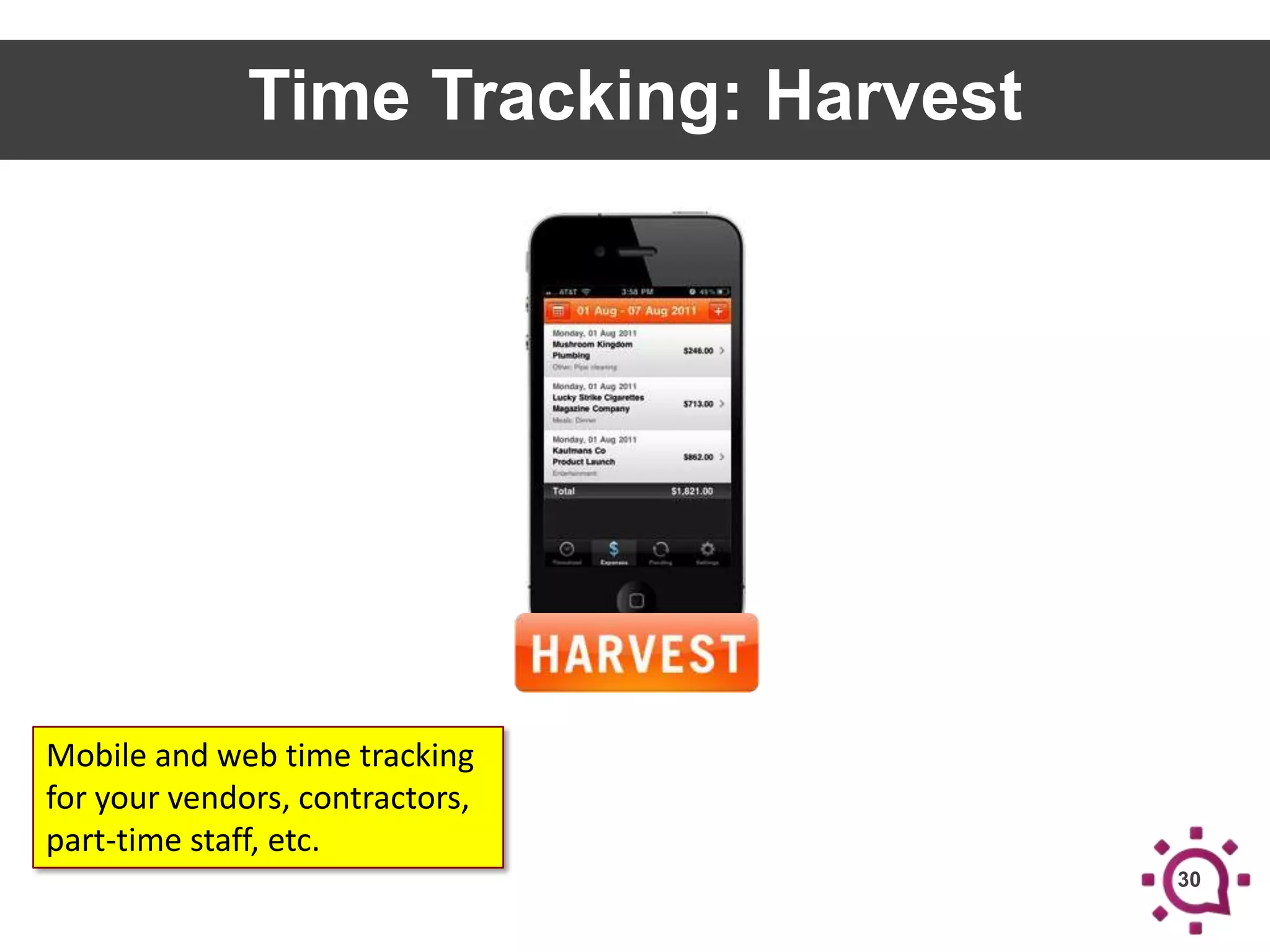 Time Tracking: Harvest

Mobile and web time tracking
for your vendors, contractors,
part-time staff, etc.
30

 