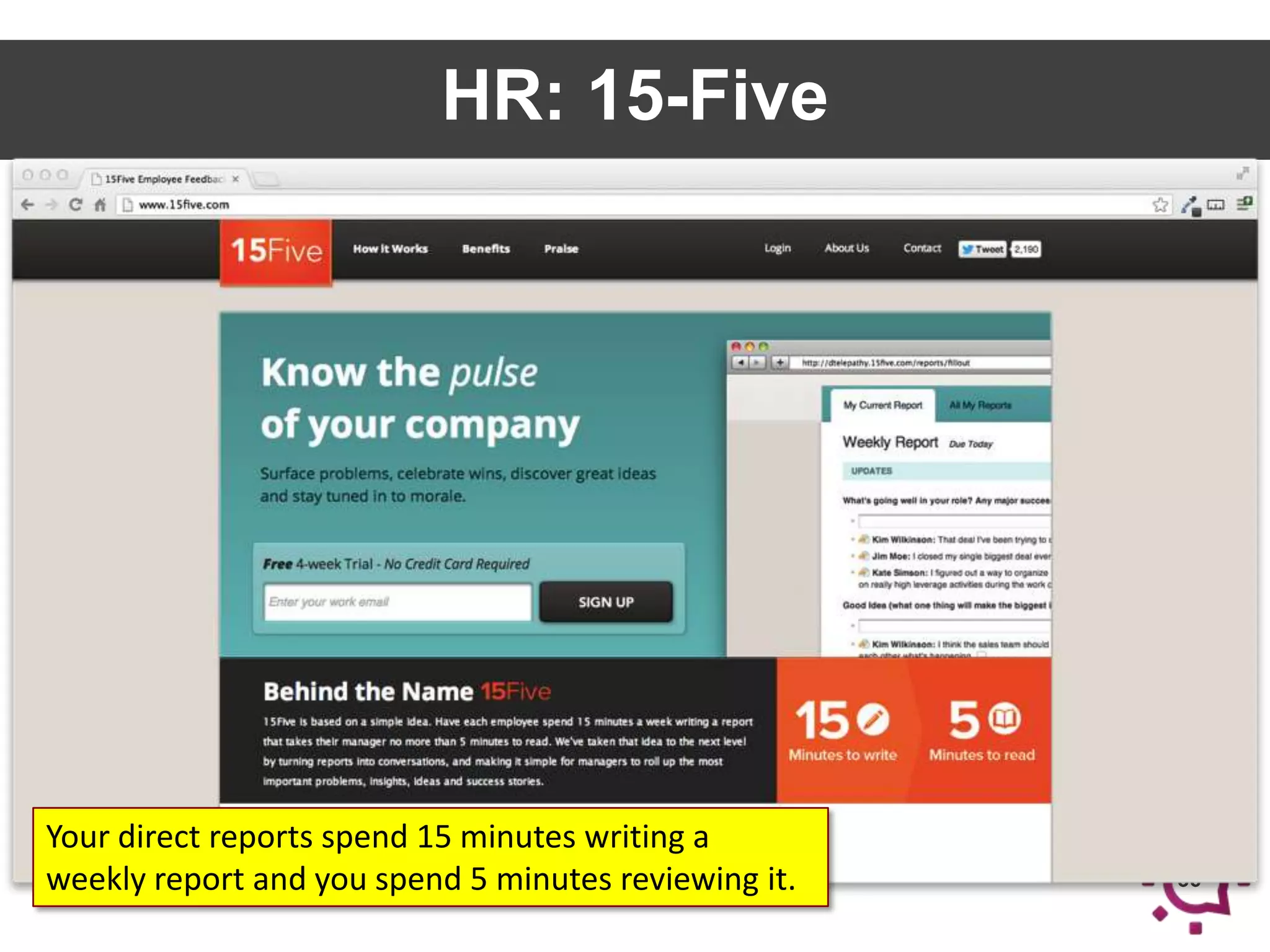 HR: 15-Five

Your direct reports spend 15 minutes writing a
weekly report and you spend 5 minutes reviewing it.

36

 