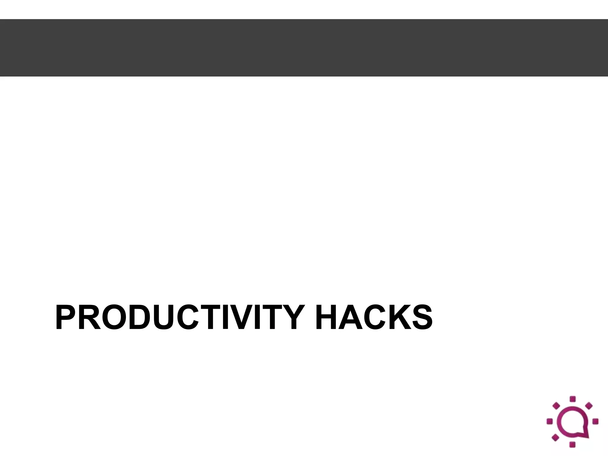 PRODUCTIVITY HACKS

 