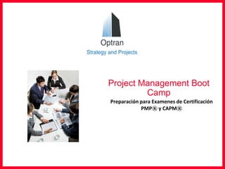 Project Management Boot
Camp
Preparación para Examenes de Certificación
PMP® y CAPM®
 