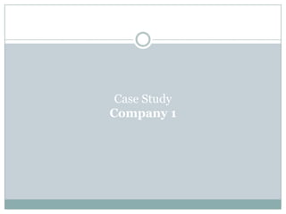 Case Study
Company 1
 