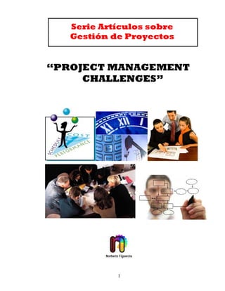 Serie Artículos sobre
   Gestión de Proyectos


“PROJECT MANAGEMENT
     CHALLENGES”




            1
 