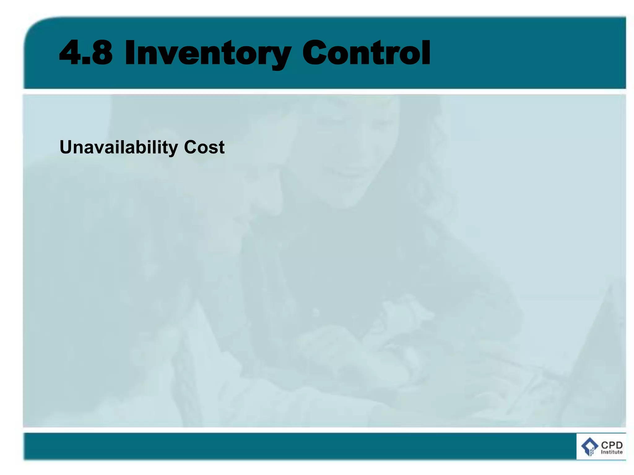 4.8 Inventory Control
Unavailability Cost
 