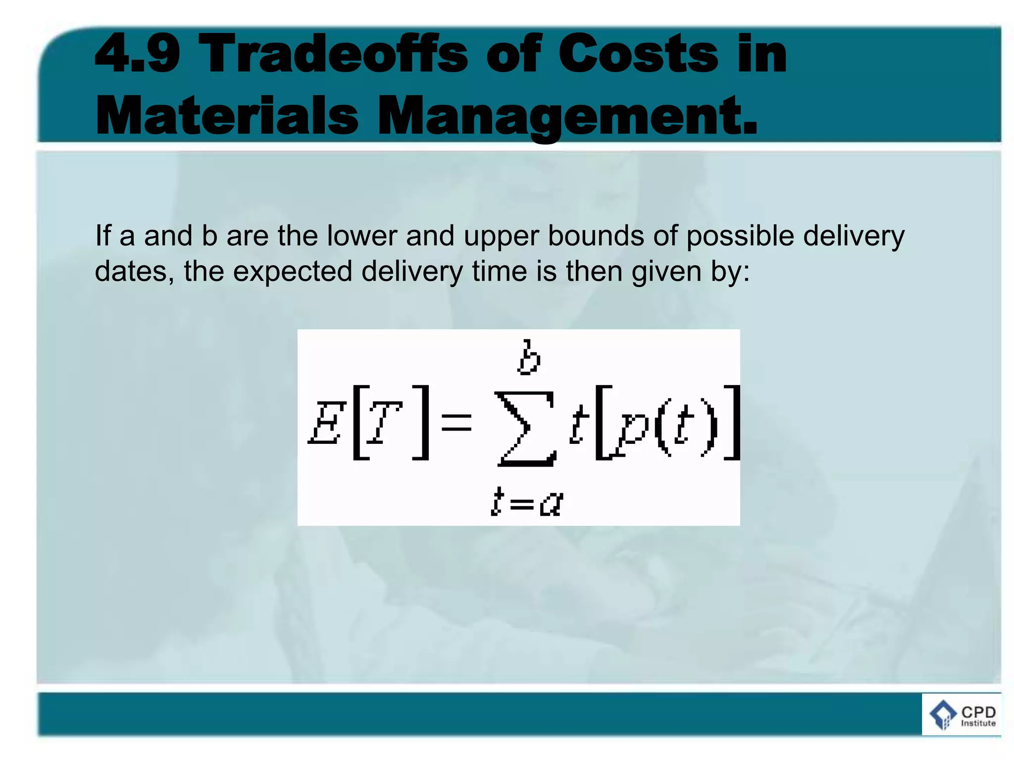 4.9 Tradeoffs of Costs in
Materials Management.
If a and b are the lower and upper bounds of possible delivery
dates, the expected delivery time is then given by:
 