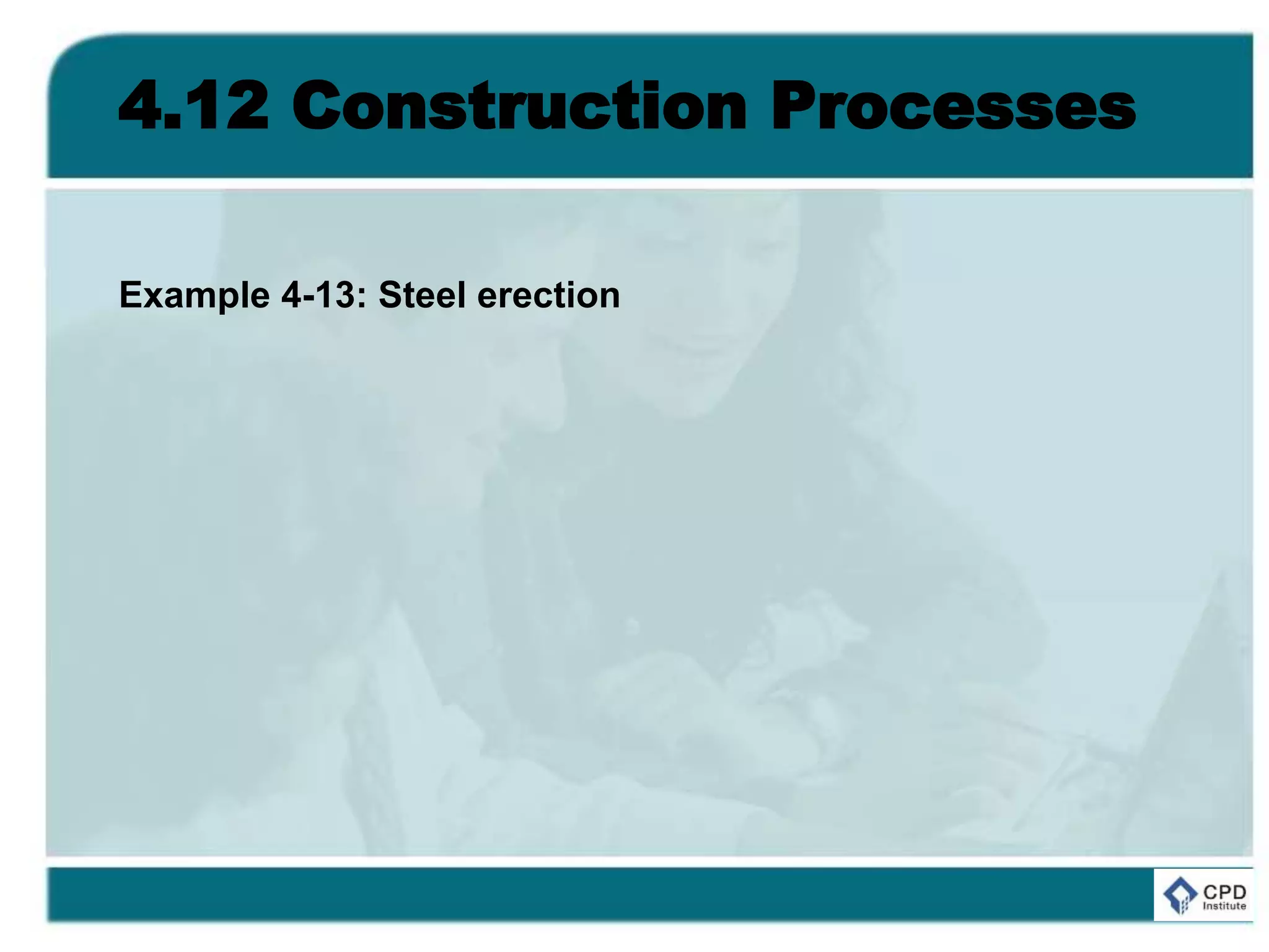 4.12 Construction Processes
Example 4-13: Steel erection
 
