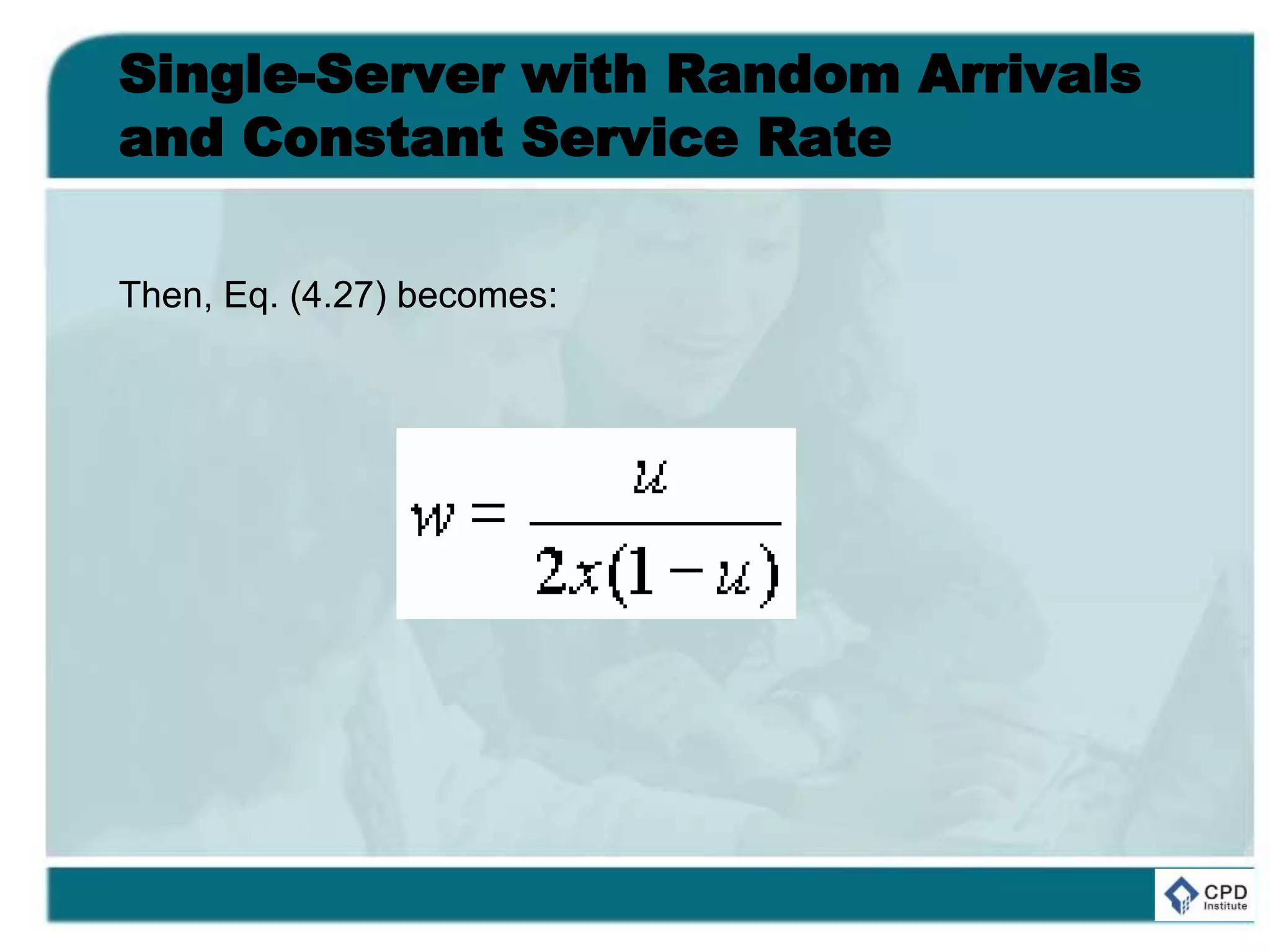 Single-Server with Random Arrivals
and Constant Service Rate
Then, Eq. (4.27) becomes:
 