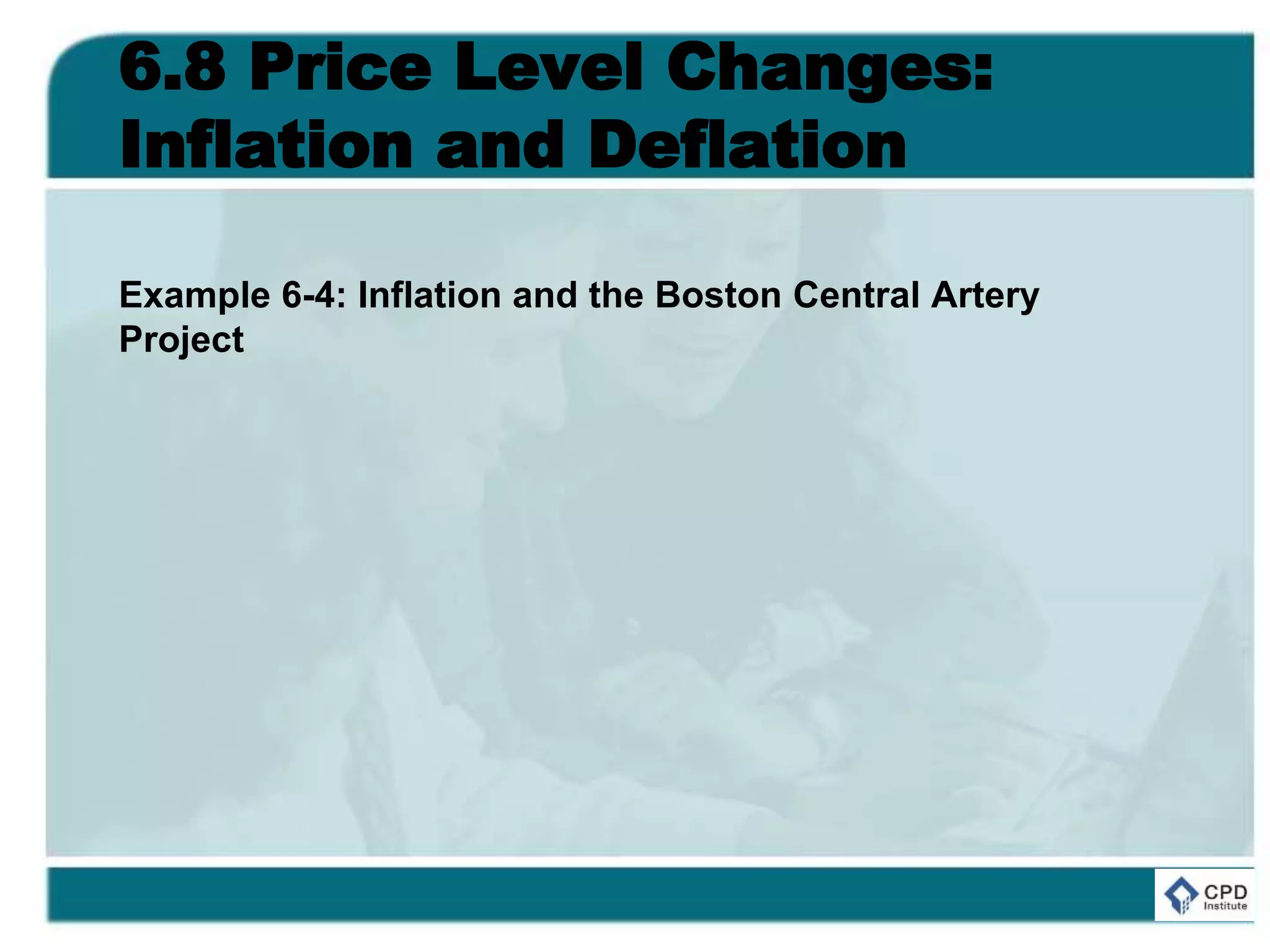 6.8 Price Level Changes:
Inflation and Deflation
Example 6-4: Inflation and the Boston Central Artery
Project
 