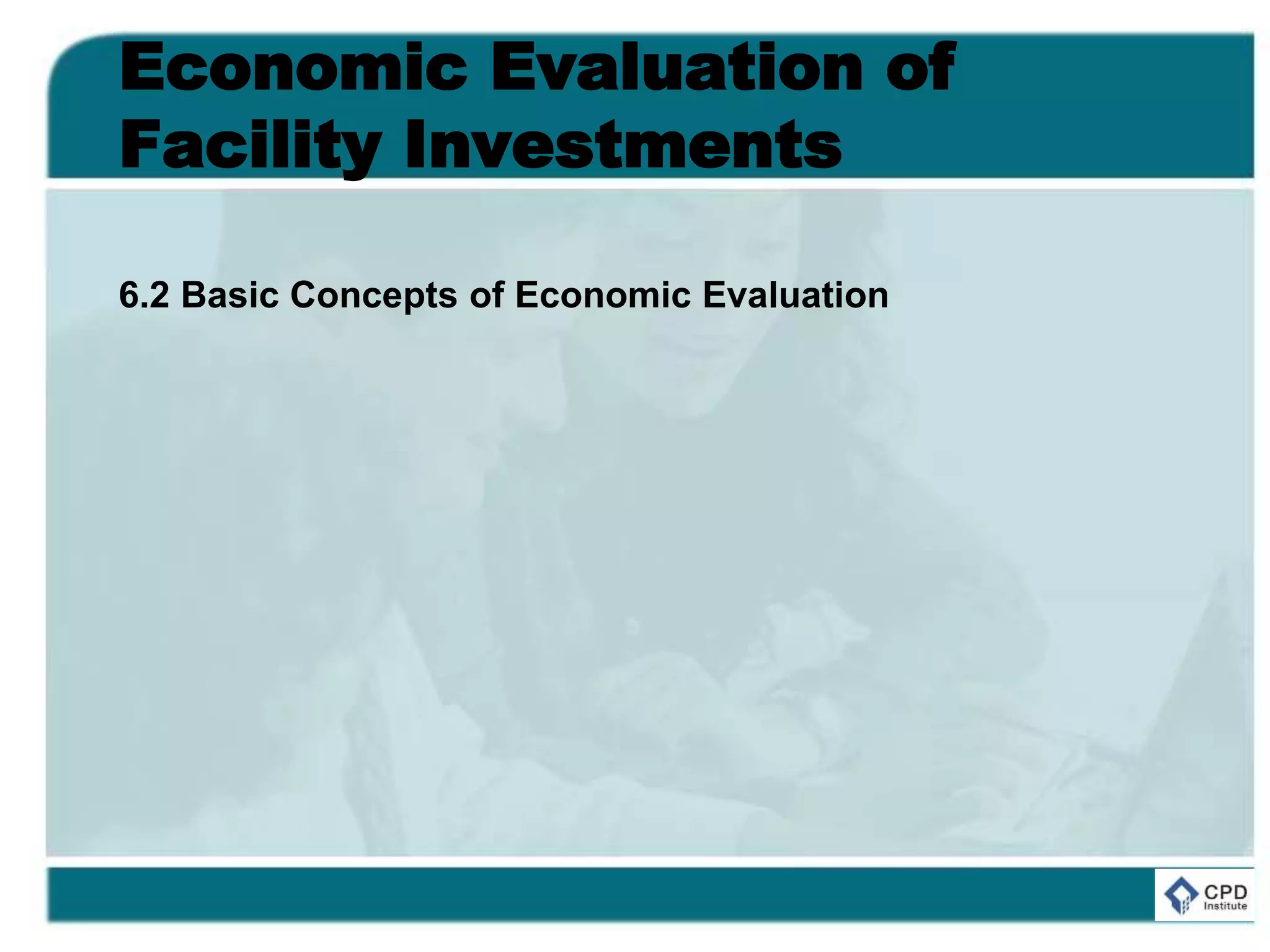 Economic Evaluation of
Facility Investments
6.2 Basic Concepts of Economic Evaluation
 