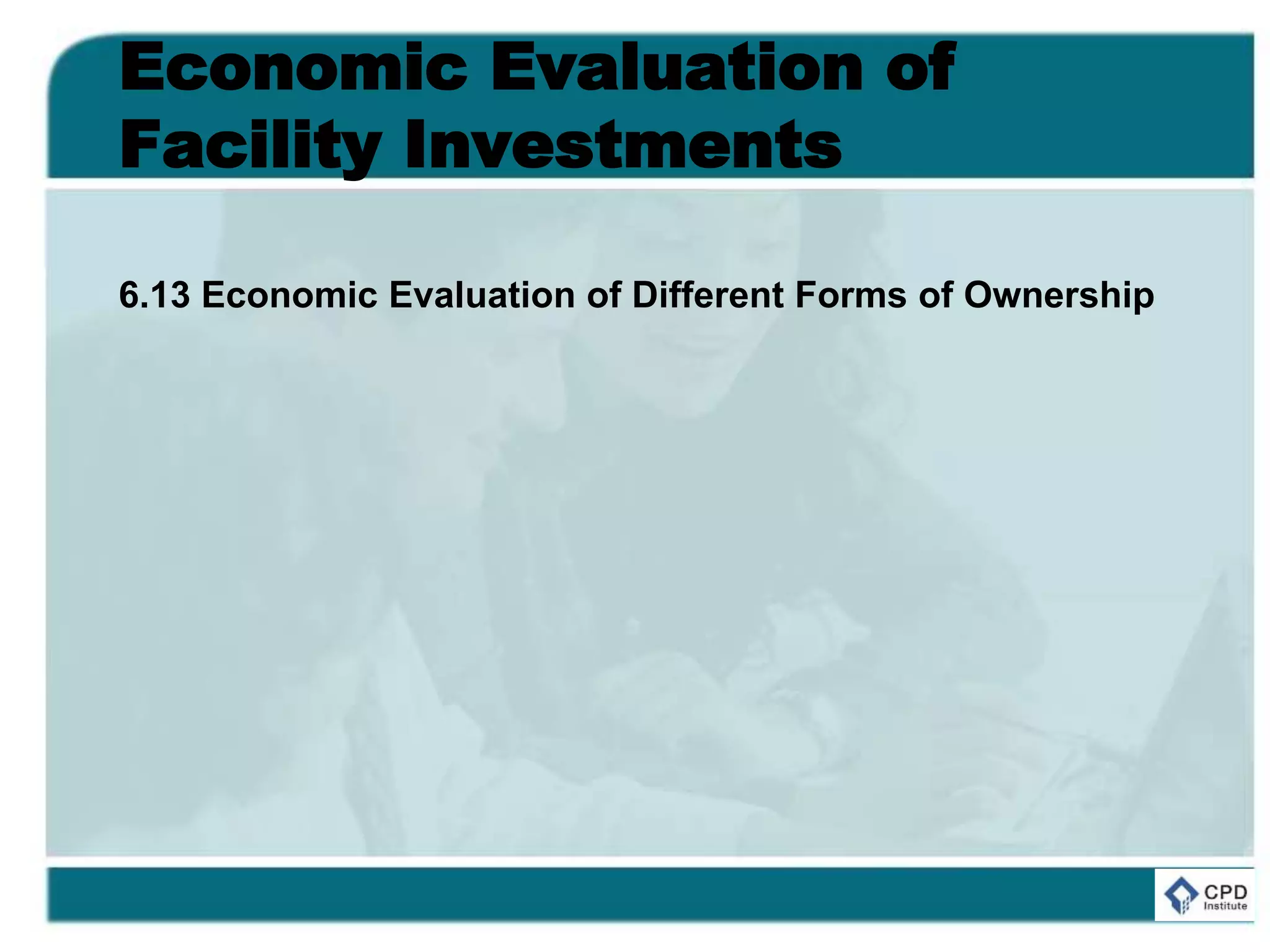 Economic Evaluation of
Facility Investments
6.13 Economic Evaluation of Different Forms of Ownership
 