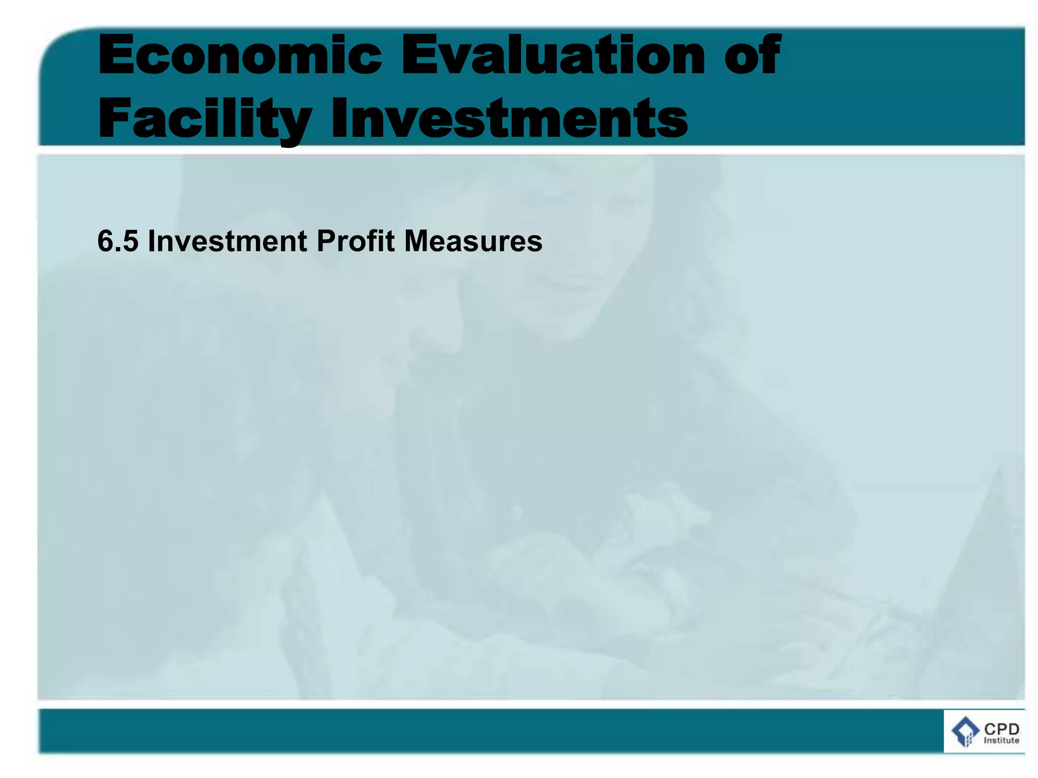 Economic Evaluation of
Facility Investments
6.5 Investment Profit Measures
 