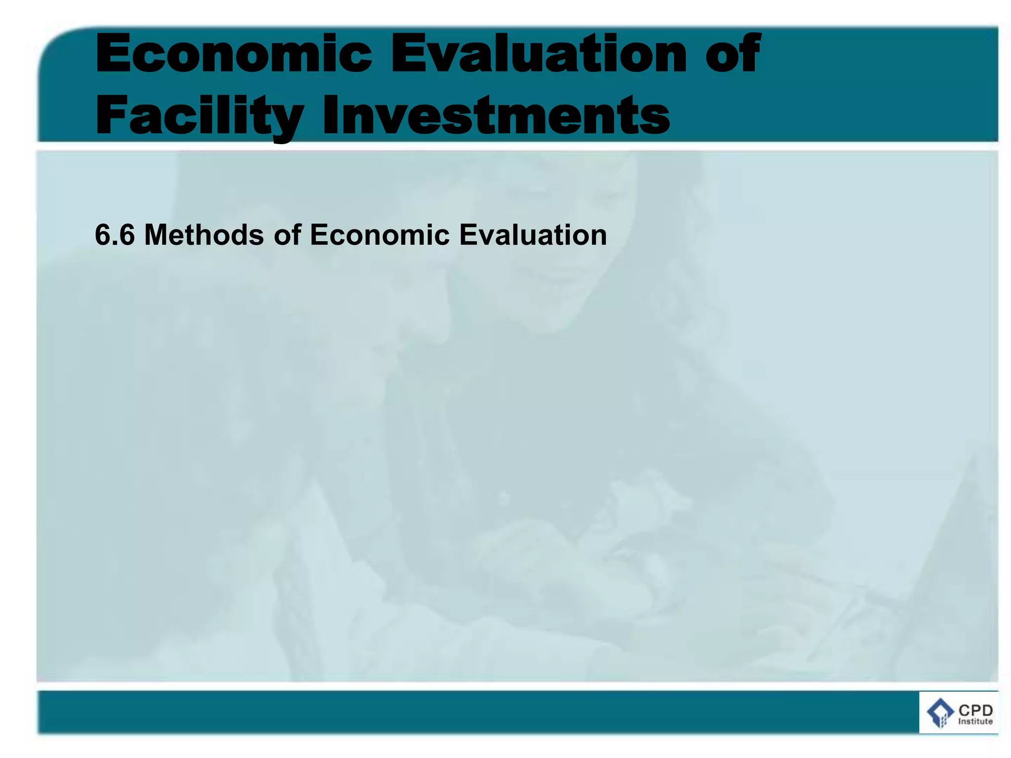 Economic Evaluation of
Facility Investments
6.6 Methods of Economic Evaluation
 
