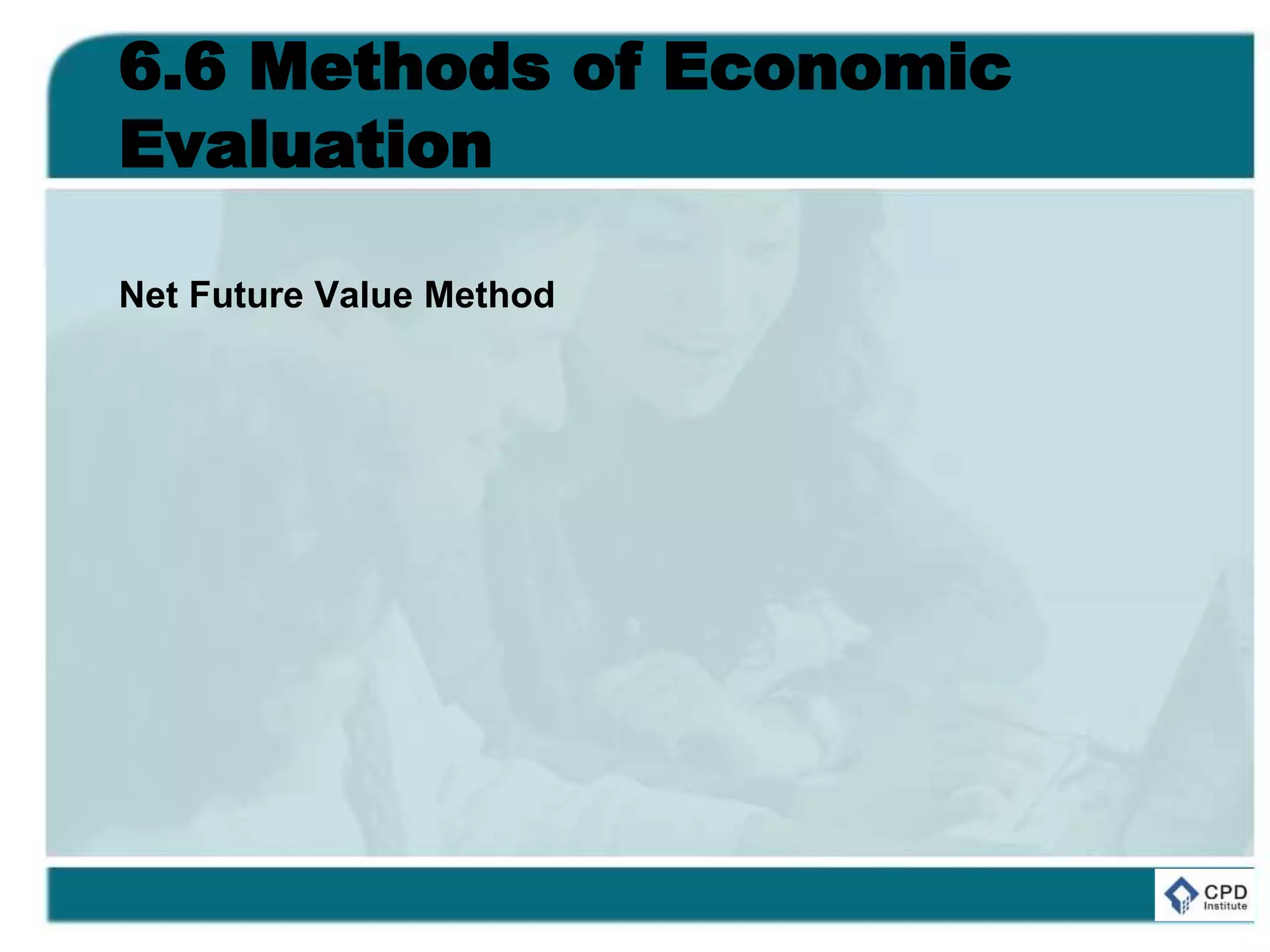6.6 Methods of Economic
Evaluation
Net Future Value Method
 