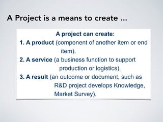 A Project is a means to create ...
 