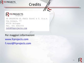 Credits Per maggiori informazioni  www.frprojects.com [email_address] 