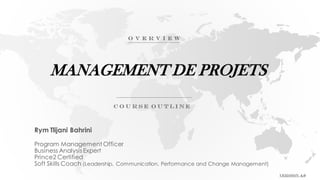 MANAGEMENT DE PROJETS
Rym Tlijani Bahrini
Program Management Officer
Business Analysis Expert
Prince2 Certified
Soft Skills Coach (Leadership, Communication, Performance and Change Management)
 