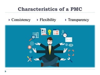 Characteristics of a PMC
 Consistency  Flexibility  Transparency
 